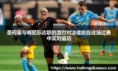 米兰圣何塞与明尼苏达联的激烈对决谁能在这场比赛中笑到最后